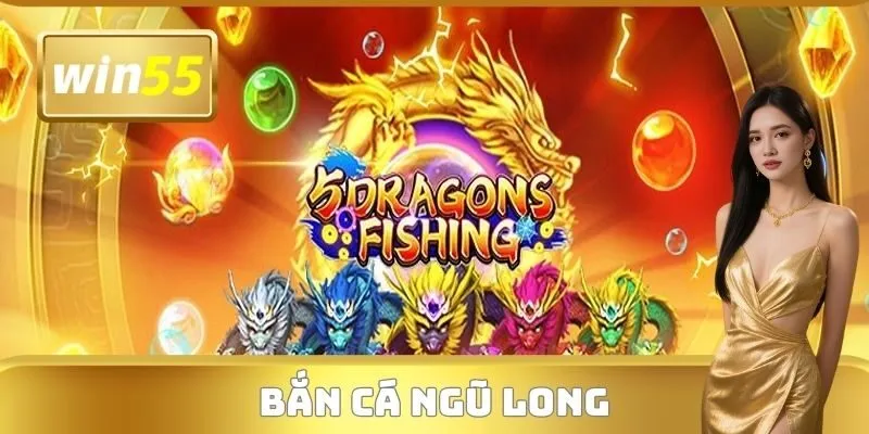 Bắn Cá Ngũ Long