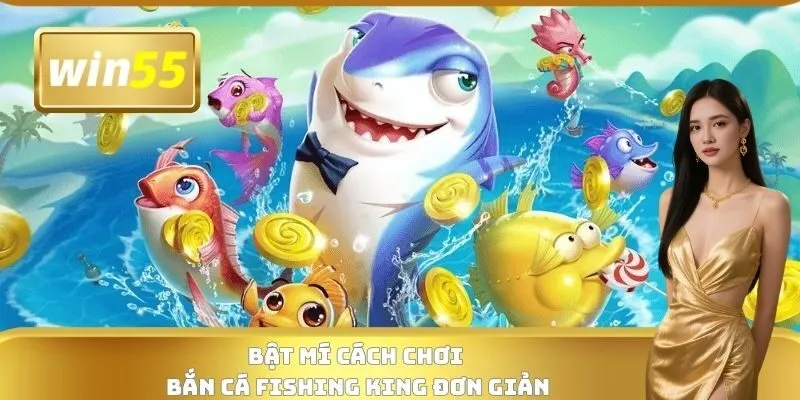Bật mí cách chơi bắn cá Fishing King đơn giản