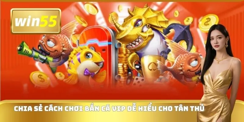Chia sẻ cách chơi bắn cá VIP dễ hiểu cho tân thủ