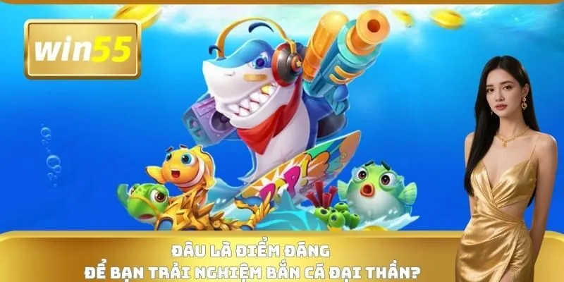 Đâu là điểm đáng để bạn trải nghiệm bắn cá Đại thần?