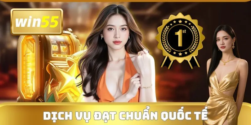Dịch vụ WIN55 đạt chuẩn quốc tế