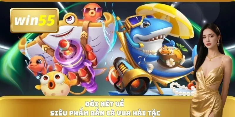 Đôi nét về siêu phẩm bắn cá Vua Hải Tặc