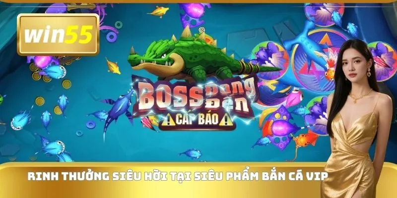 Rinh thưởng siêu hời tại siêu phẩm bắn cá VIP