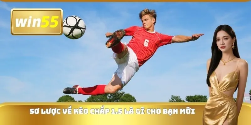 Sơ lược về kèo chấp 1.5 là gì cho bạn mới
