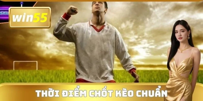 Thời điểm chốt kèo chuẩn