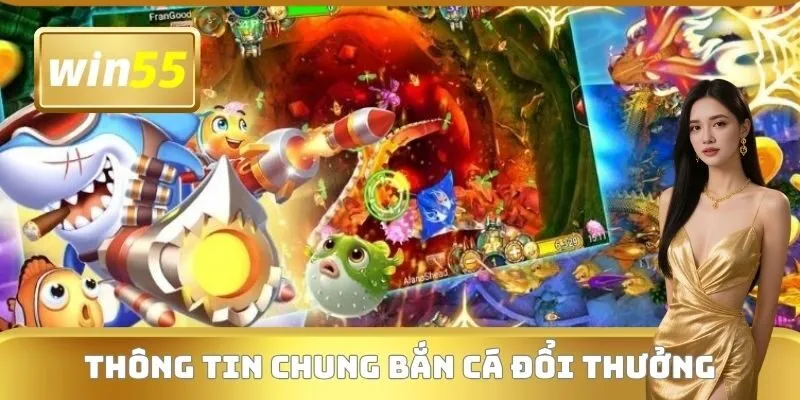 Thông tin chung bắn cá đổi thưởng