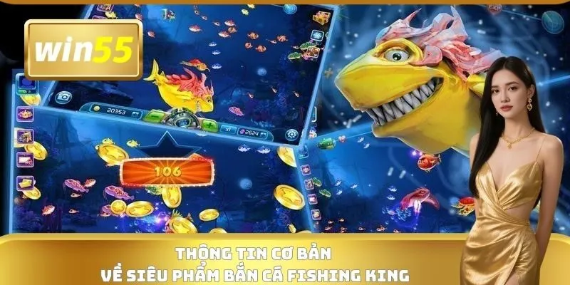 Thông tin cơ bản về siêu phẩm bắn cá Fishing King