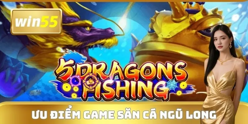 Ưu điểm game săn cá Ngũ Long